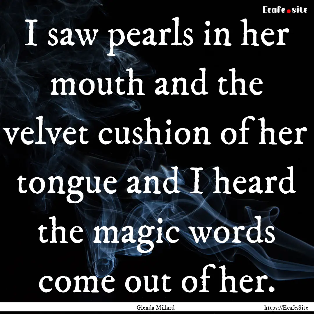 I saw pearls in her mouth and the velvet.... : Quote by Glenda Millard