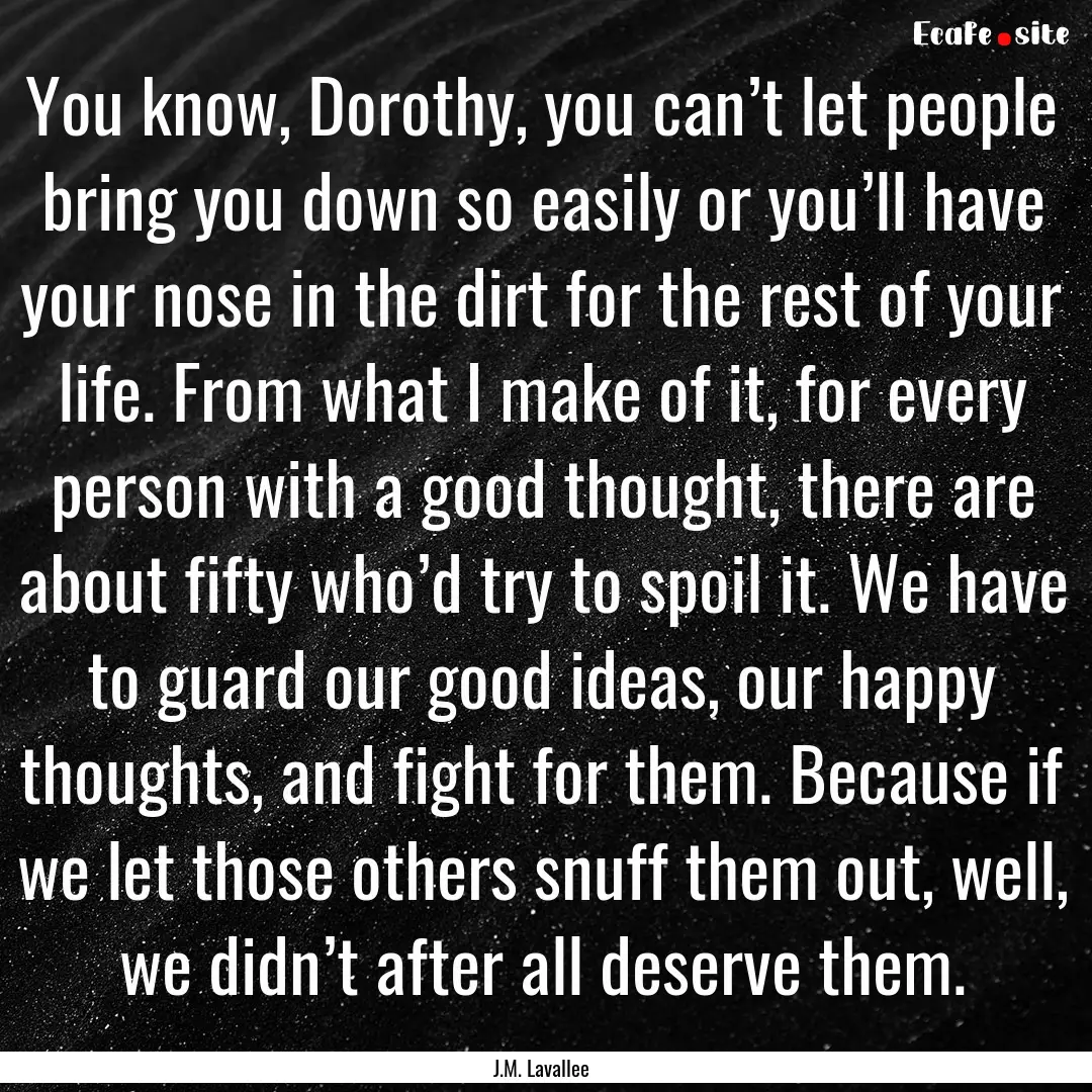 You know, Dorothy, you can’t let people.... : Quote by J.M. Lavallee