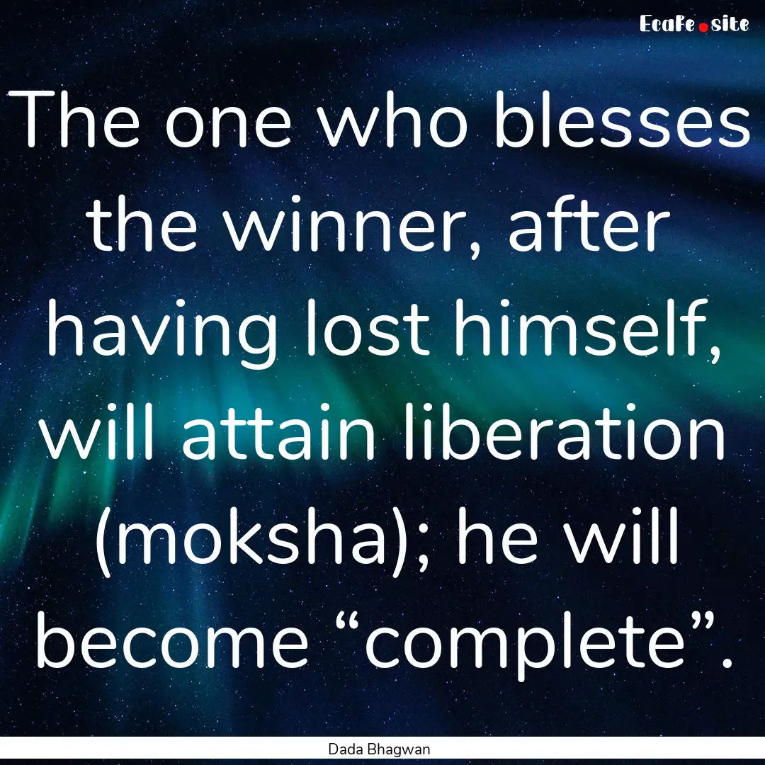 The one who blesses the winner, after having.... : Quote by Dada Bhagwan