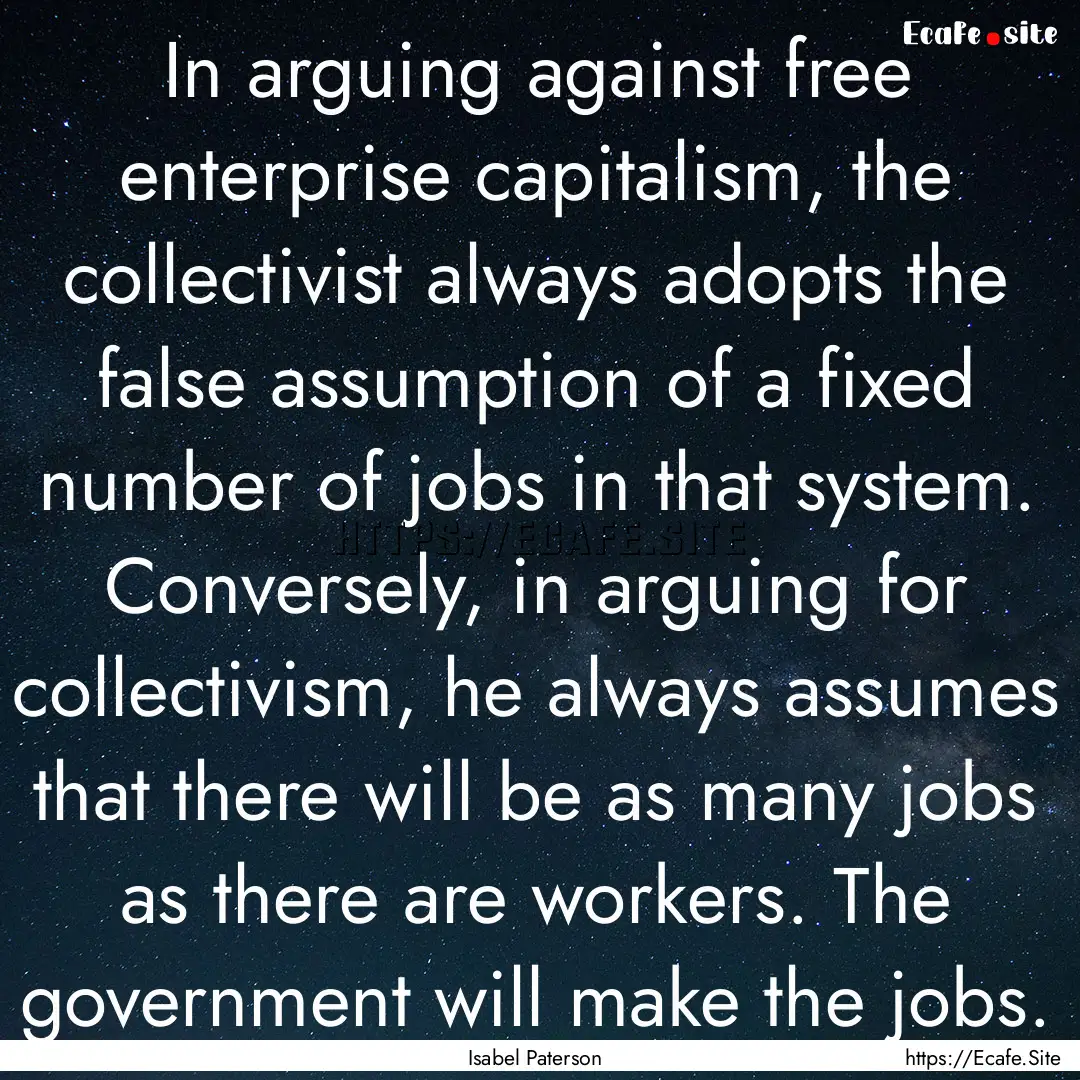 In arguing against free enterprise capitalism,.... : Quote by Isabel Paterson