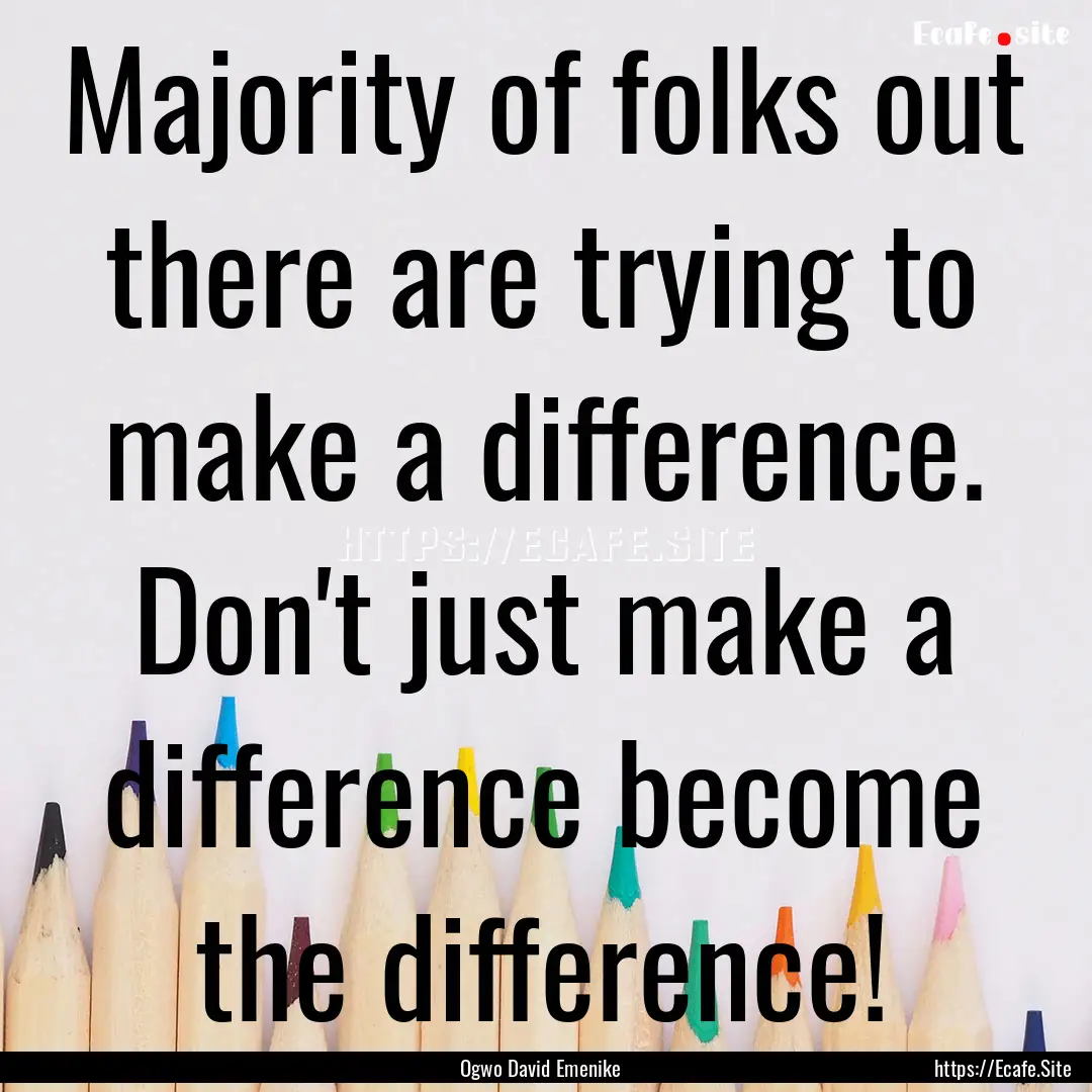 Majority of folks out there are trying to.... : Quote by Ogwo David Emenike