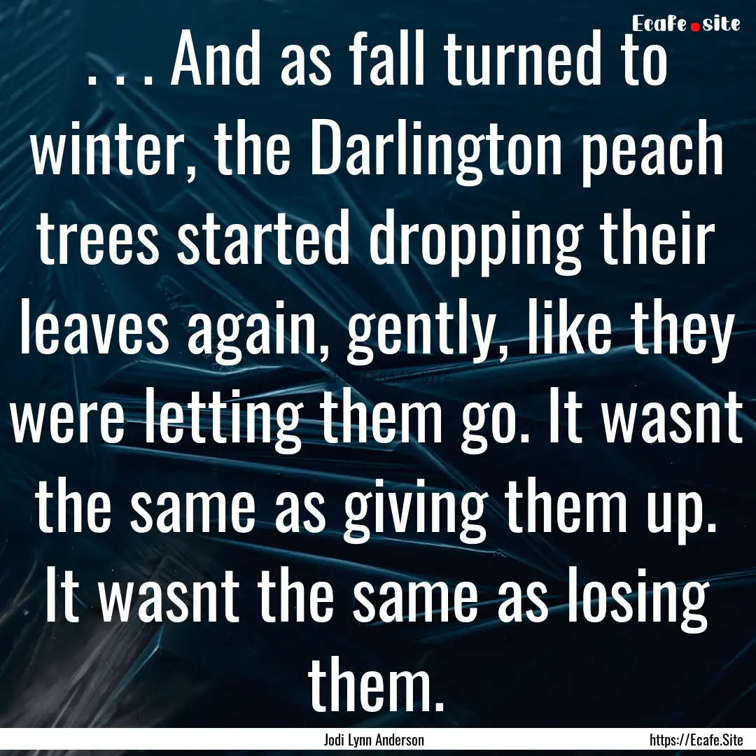 . . . And as fall turned to winter, the Darlington.... : Quote by Jodi Lynn Anderson