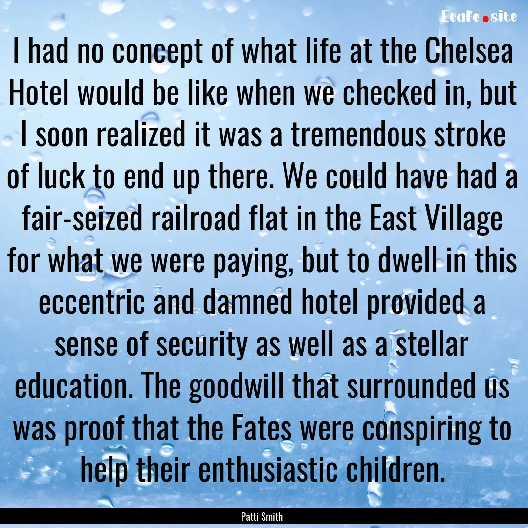 I had no concept of what life at the Chelsea.... : Quote by Patti Smith