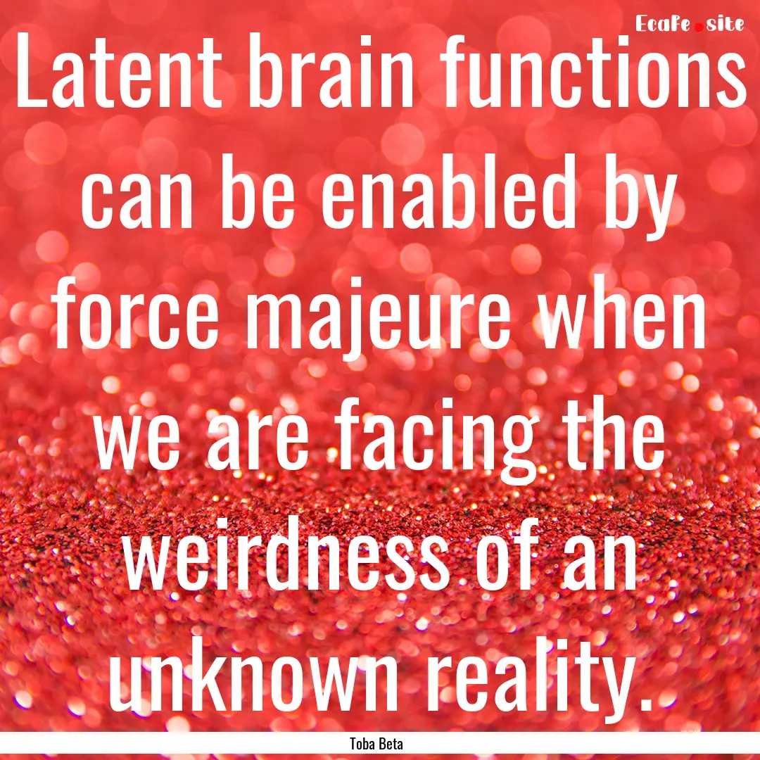 Latent brain functions can be enabled by.... : Quote by Toba Beta