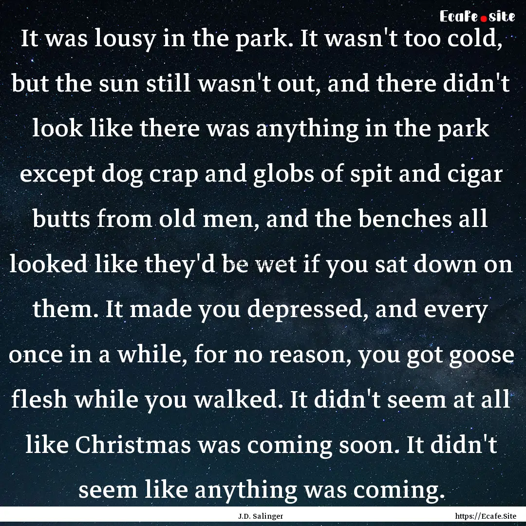 It was lousy in the park. It wasn't too cold,.... : Quote by J.D. Salinger