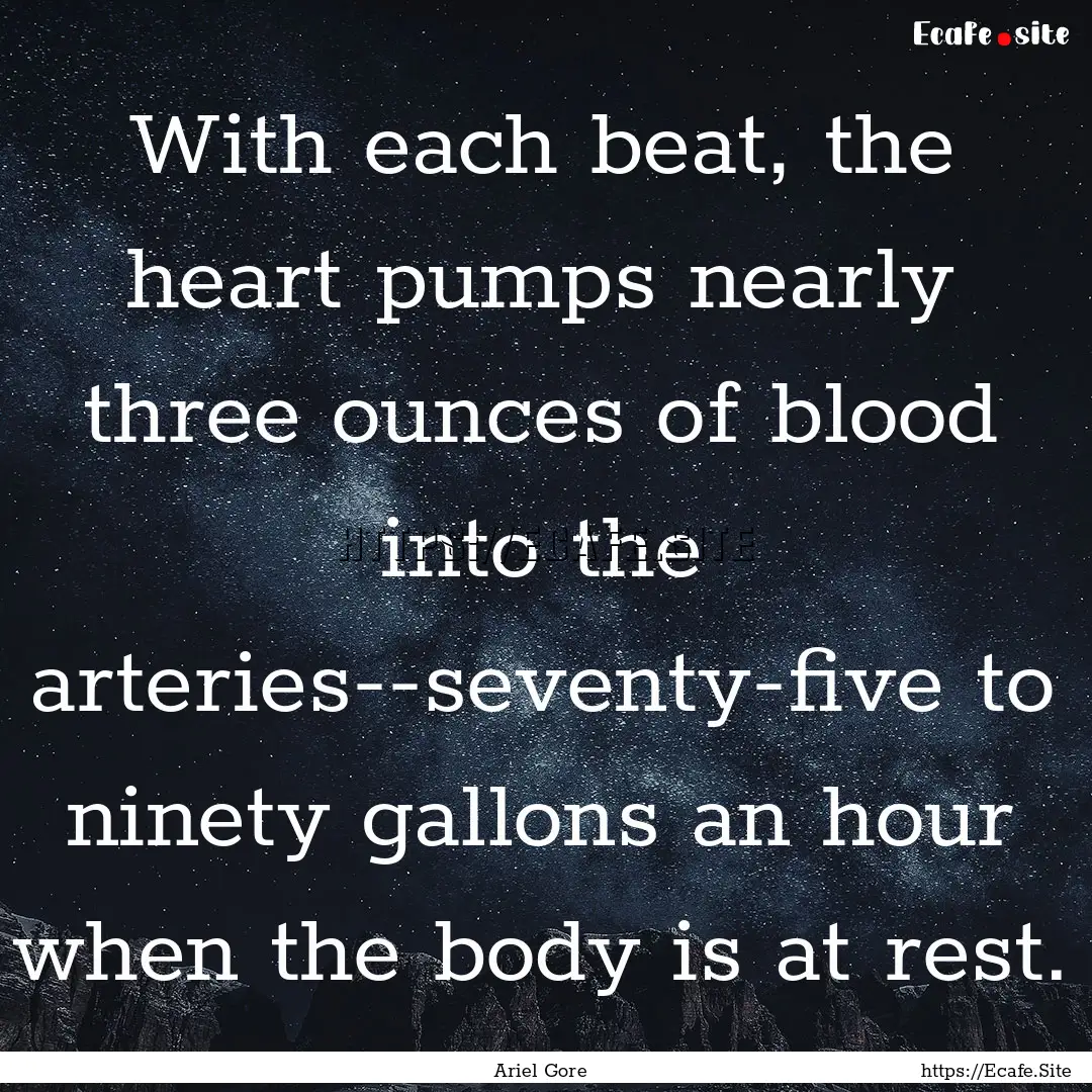 With each beat, the heart pumps nearly three.... : Quote by Ariel Gore