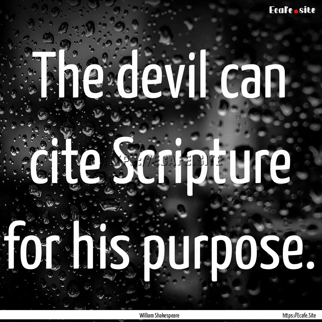 The devil can cite Scripture for his purpose..... : Quote by William Shakespeare