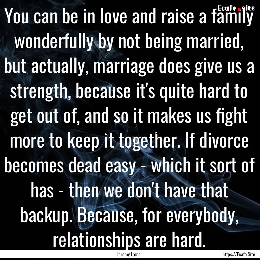 You can be in love and raise a family wonderfully.... : Quote by Jeremy Irons