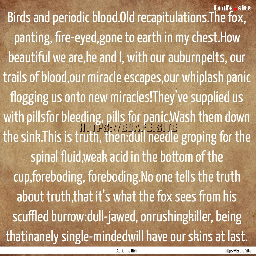 Birds and periodic blood.Old recapitulations.The.... : Quote by Adrienne Rich