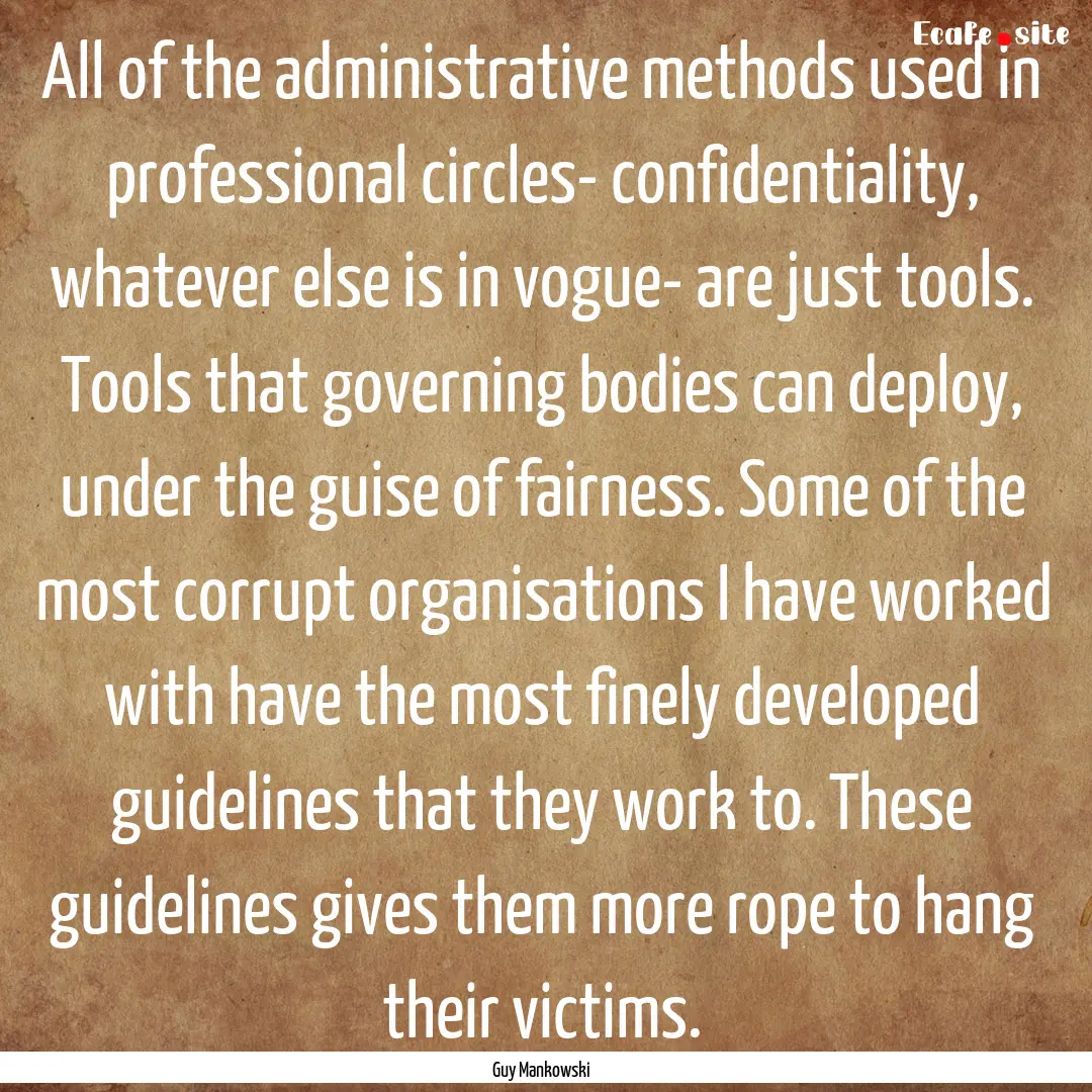 All of the administrative methods used in.... : Quote by Guy Mankowski