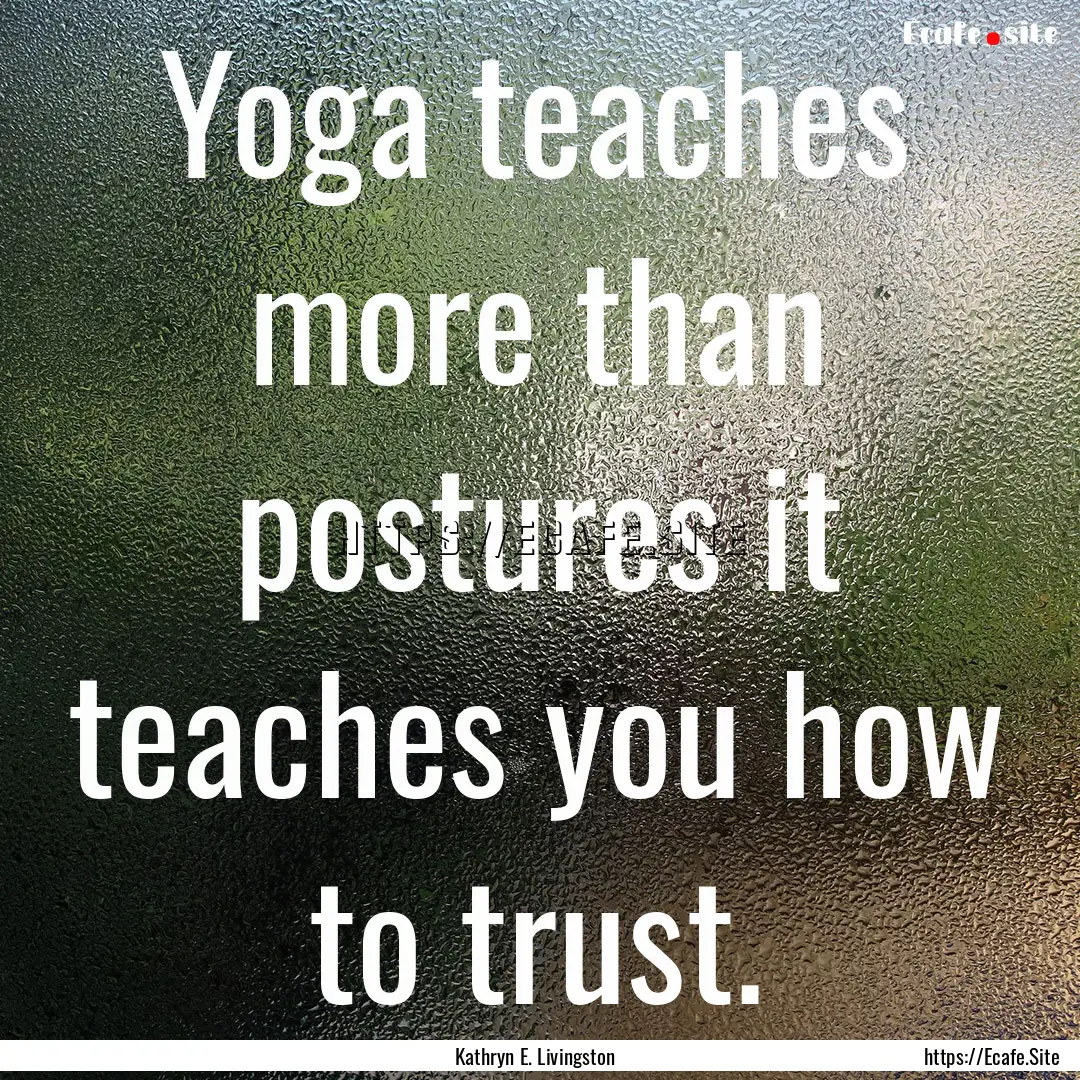 Yoga teaches more than postures it teaches.... : Quote by Kathryn E. Livingston