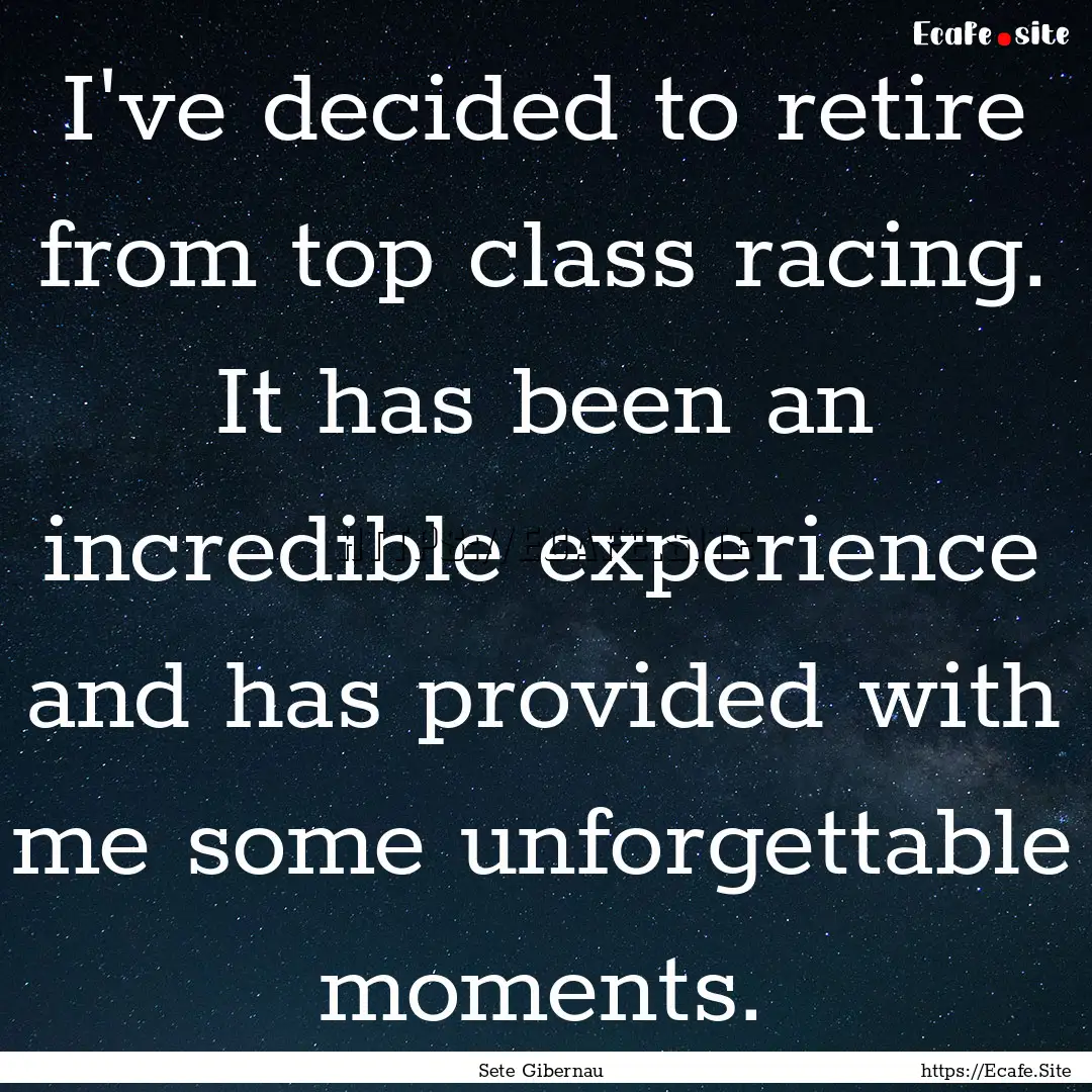 I've decided to retire from top class racing..... : Quote by Sete Gibernau