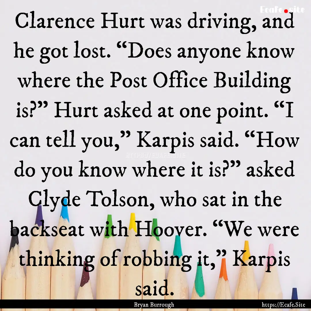 Clarence Hurt was driving, and he got lost..... : Quote by Bryan Burrough