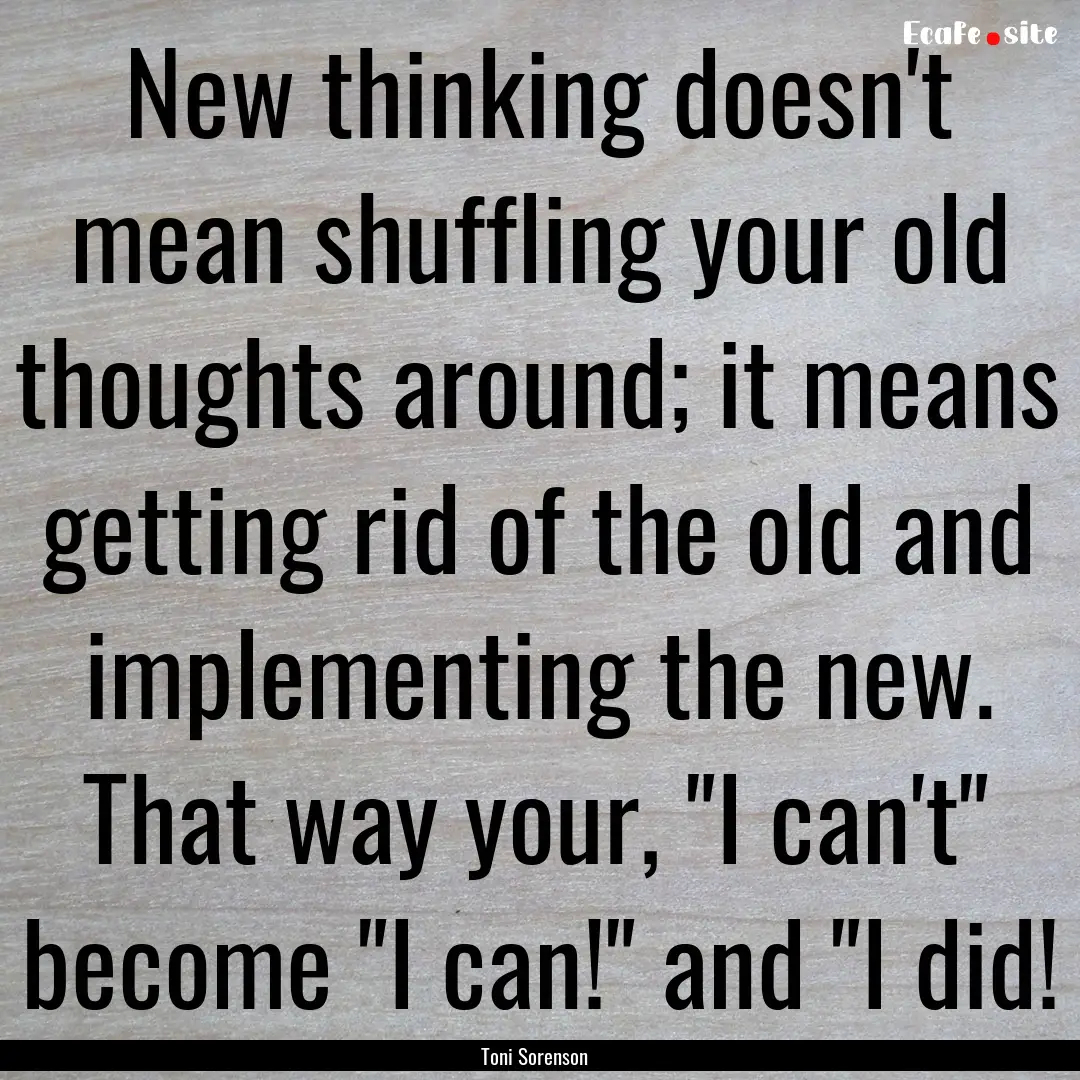 New thinking doesn't mean shuffling your.... : Quote by Toni Sorenson