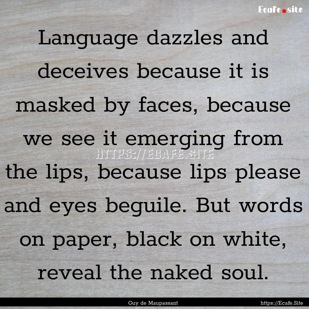 Language dazzles and deceives because it.... : Quote by Guy de Maupassant