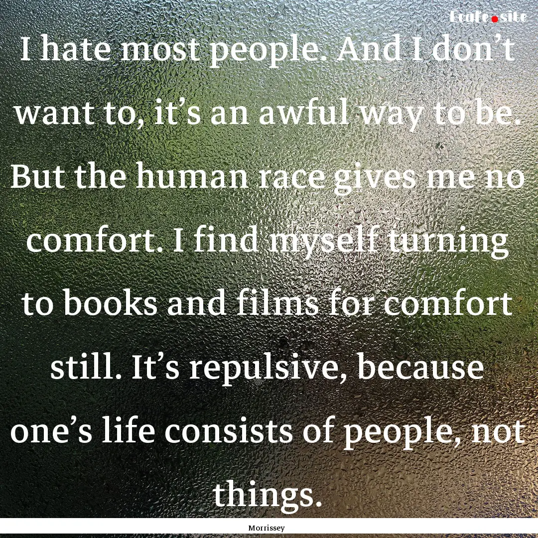 I hate most people. And I don’t want to,.... : Quote by Morrissey