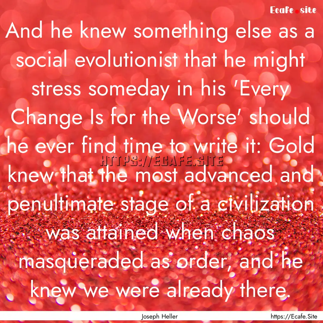 And he knew something else as a social evolutionist.... : Quote by Joseph Heller