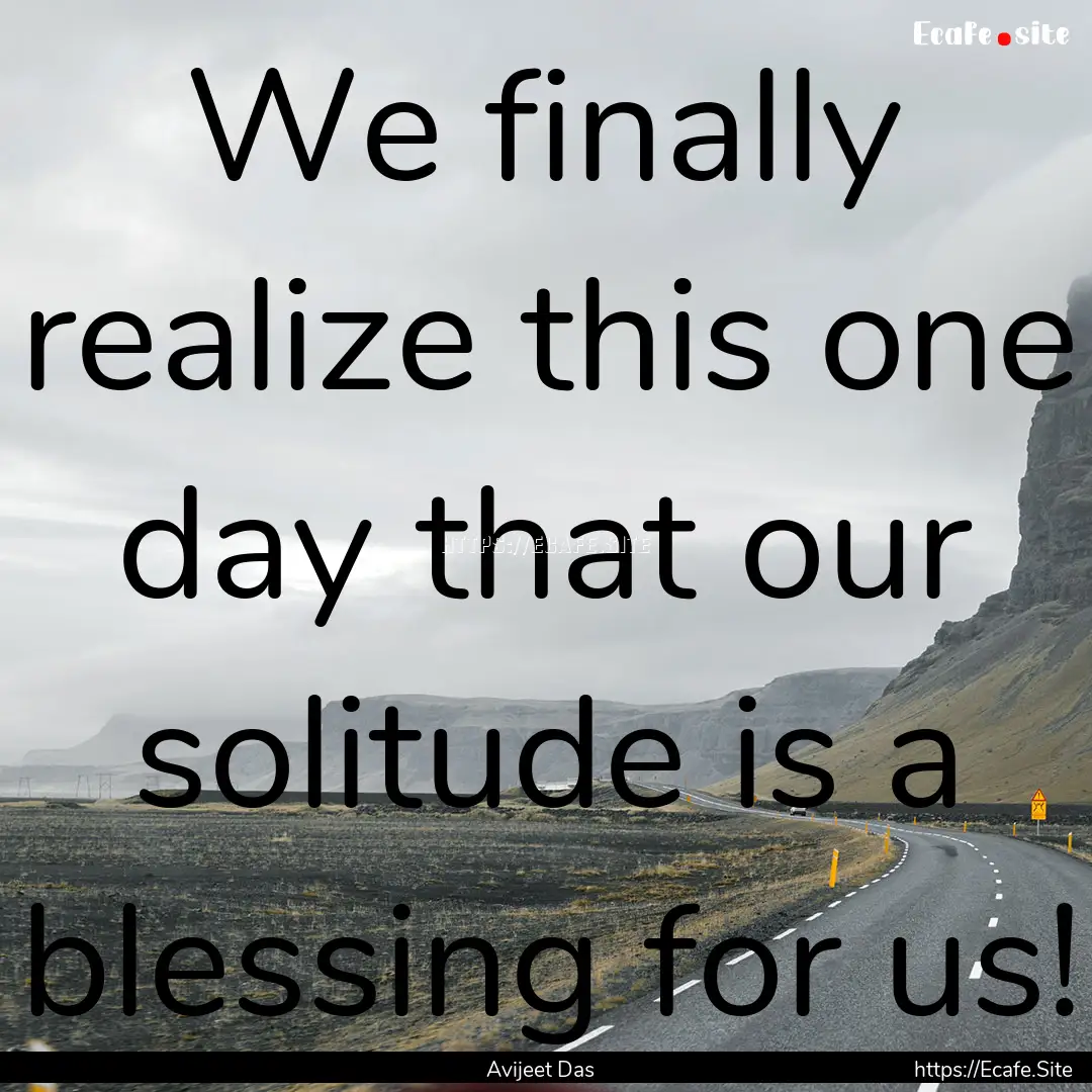 We finally realize this one day that our.... : Quote by Avijeet Das