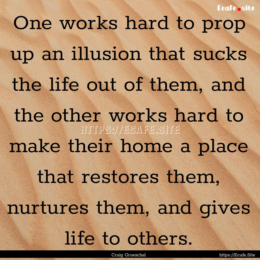 One works hard to prop up an illusion that.... : Quote by Craig Groeschel