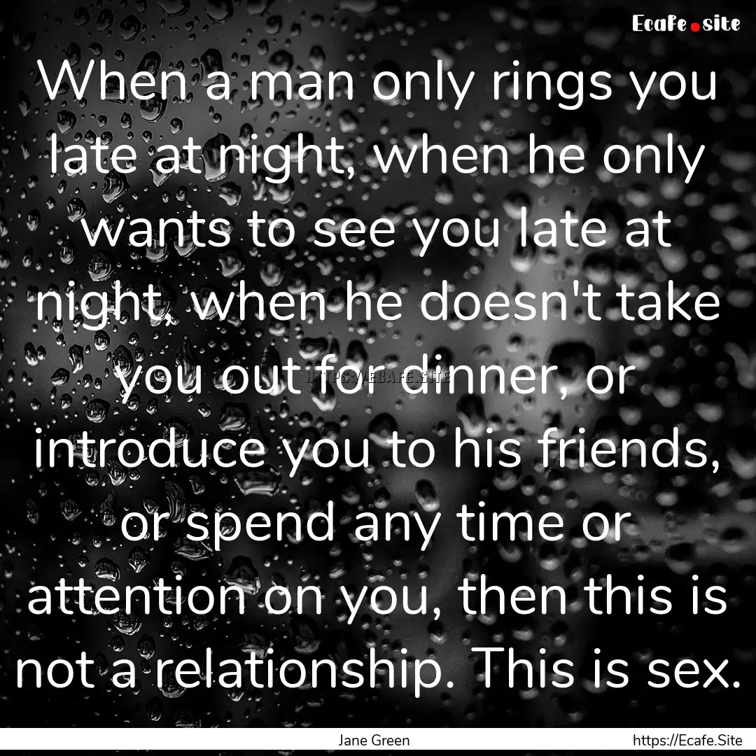 When a man only rings you late at night,.... : Quote by Jane Green