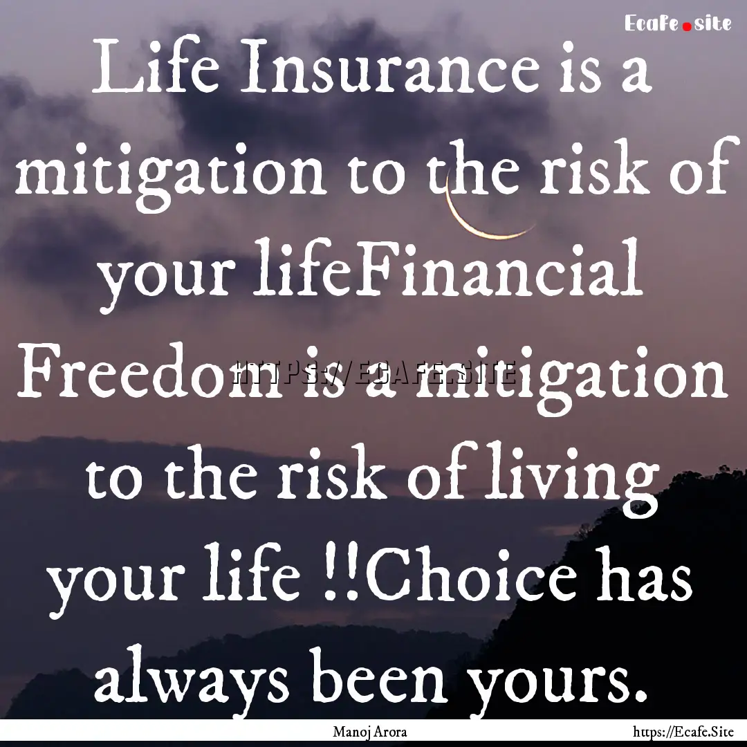 Life Insurance is a mitigation to the risk.... : Quote by Manoj Arora