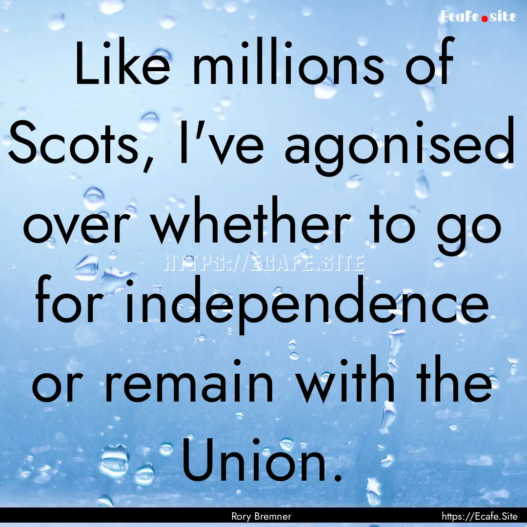 Like millions of Scots, I've agonised over.... : Quote by Rory Bremner