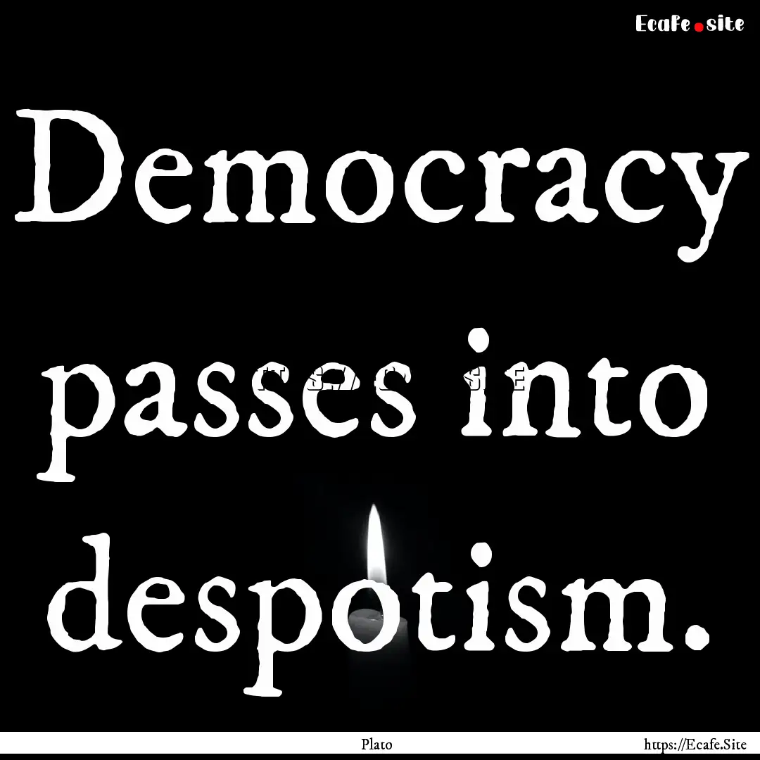 Democracy passes into despotism. : Quote by Plato