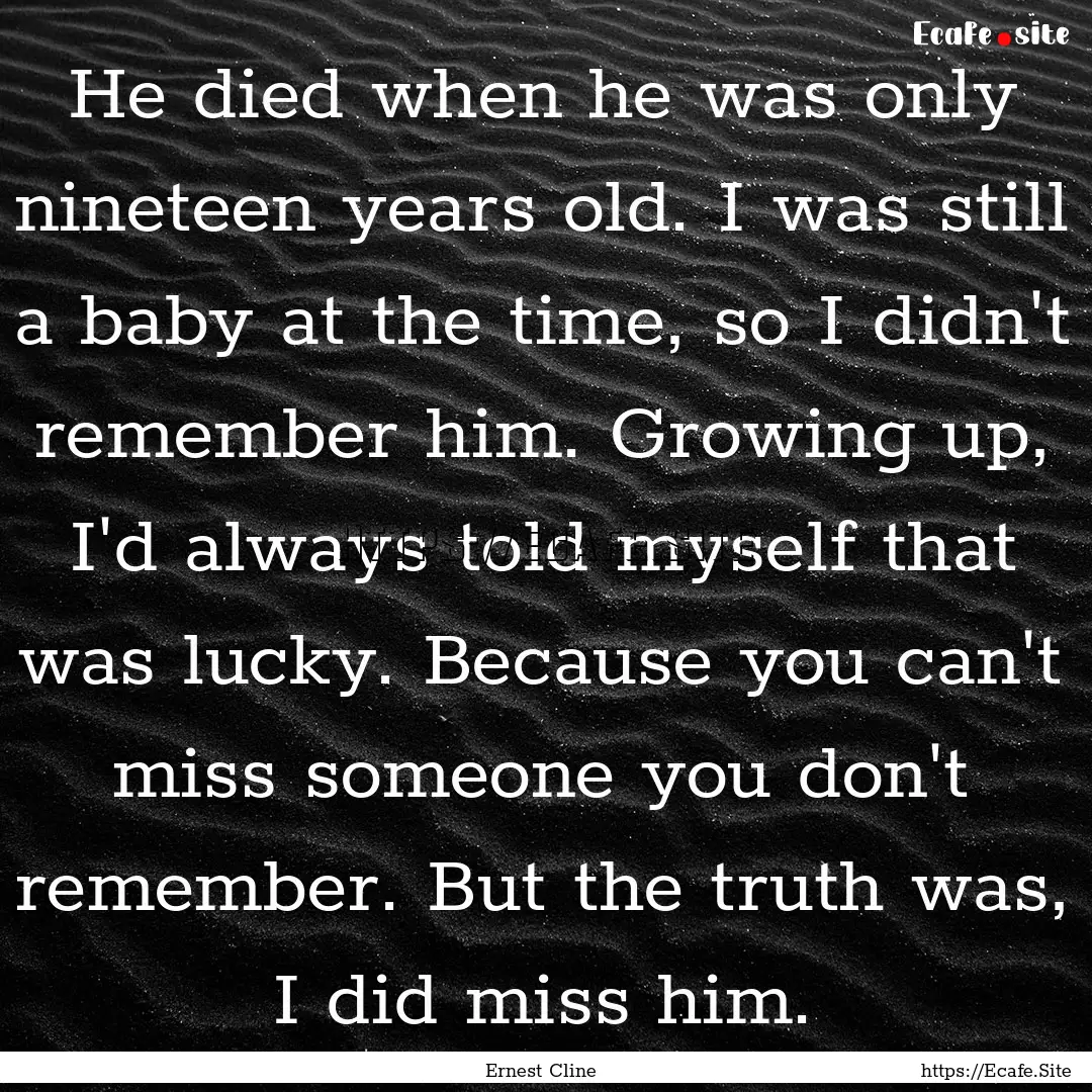 He died when he was only nineteen years old..... : Quote by Ernest Cline