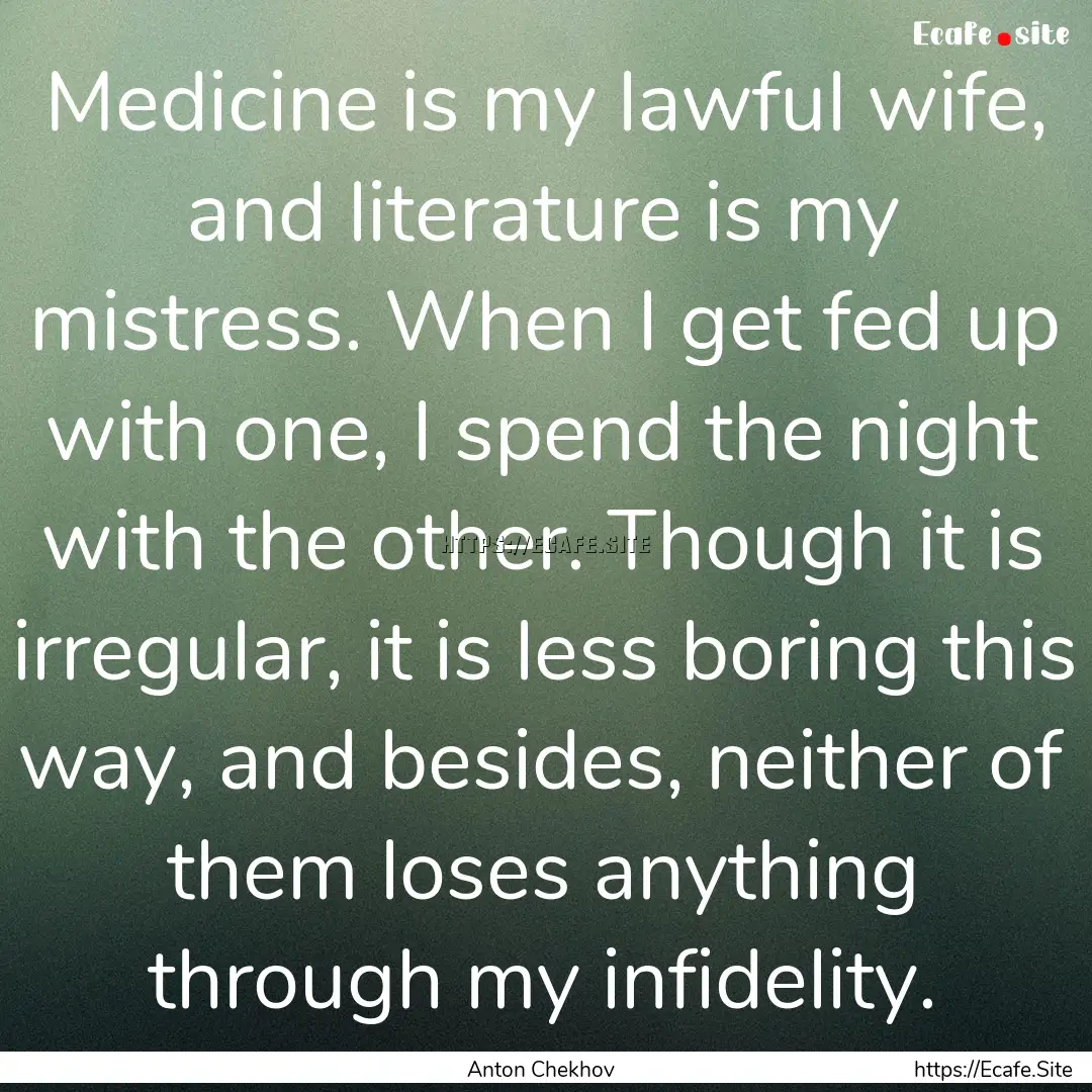 Medicine is my lawful wife, and literature.... : Quote by Anton Chekhov