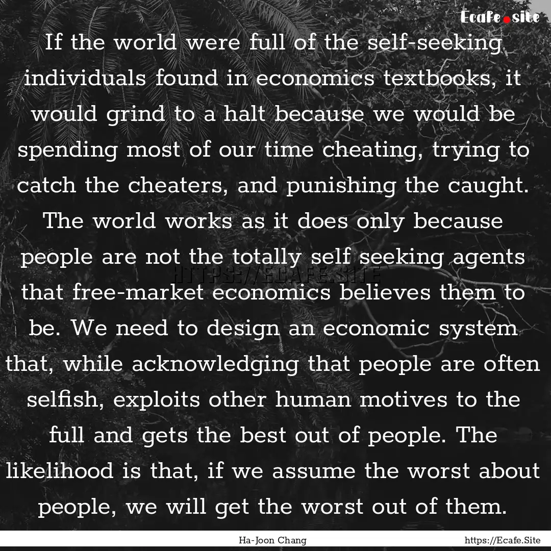 If the world were full of the self-seeking.... : Quote by Ha-Joon Chang