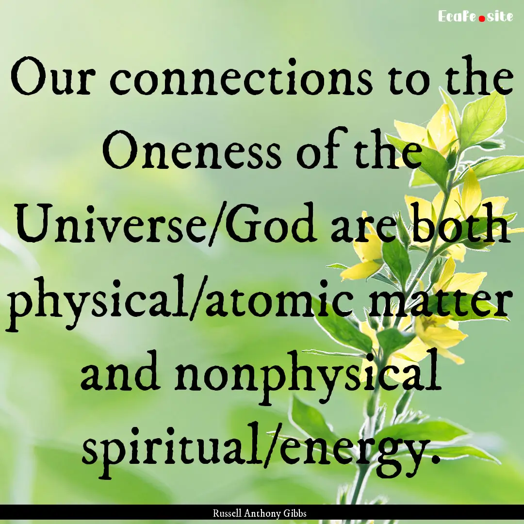 Our connections to the Oneness of the Universe/God.... : Quote by Russell Anthony Gibbs