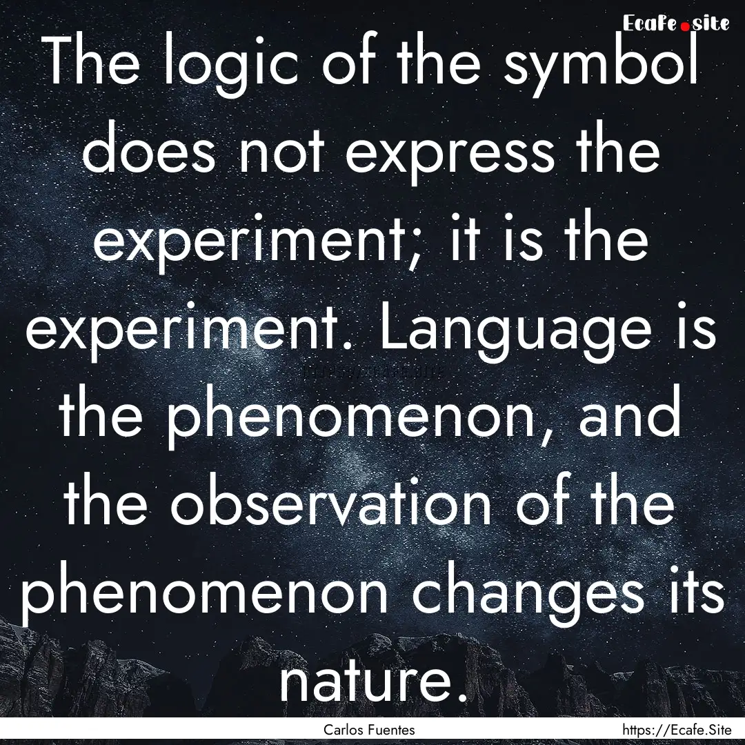 The logic of the symbol does not express.... : Quote by Carlos Fuentes