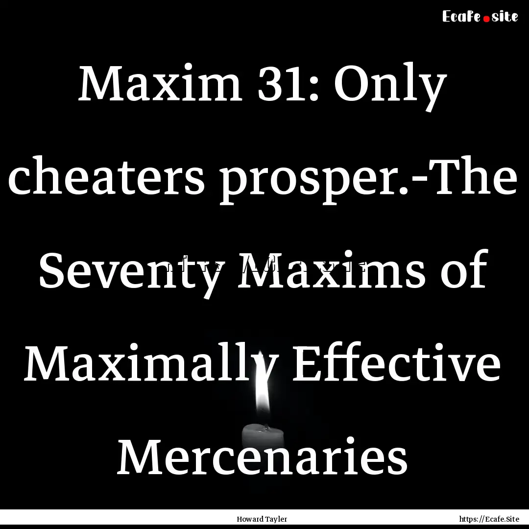 Maxim 31: Only cheaters prosper.-The Seventy.... : Quote by Howard Tayler