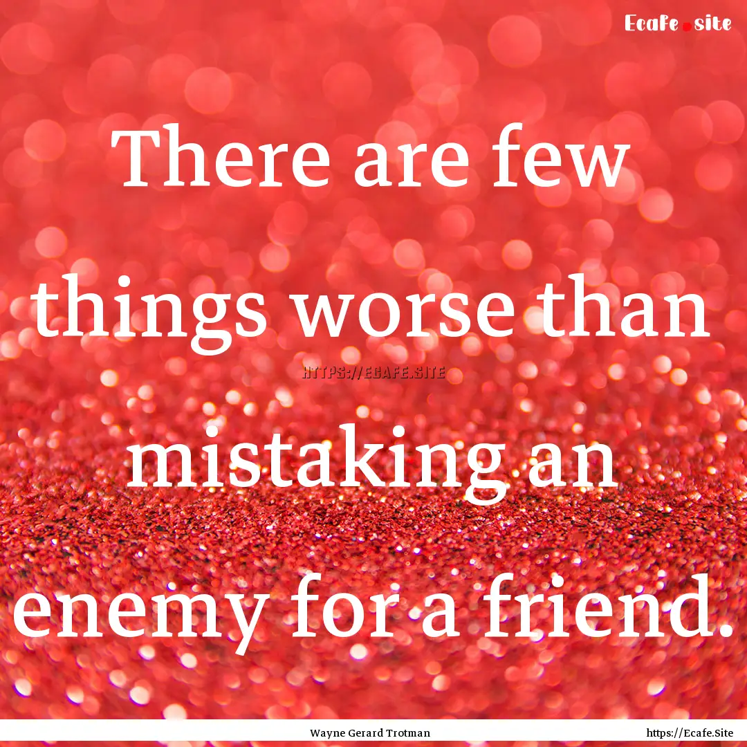 There are few things worse than mistaking.... : Quote by Wayne Gerard Trotman