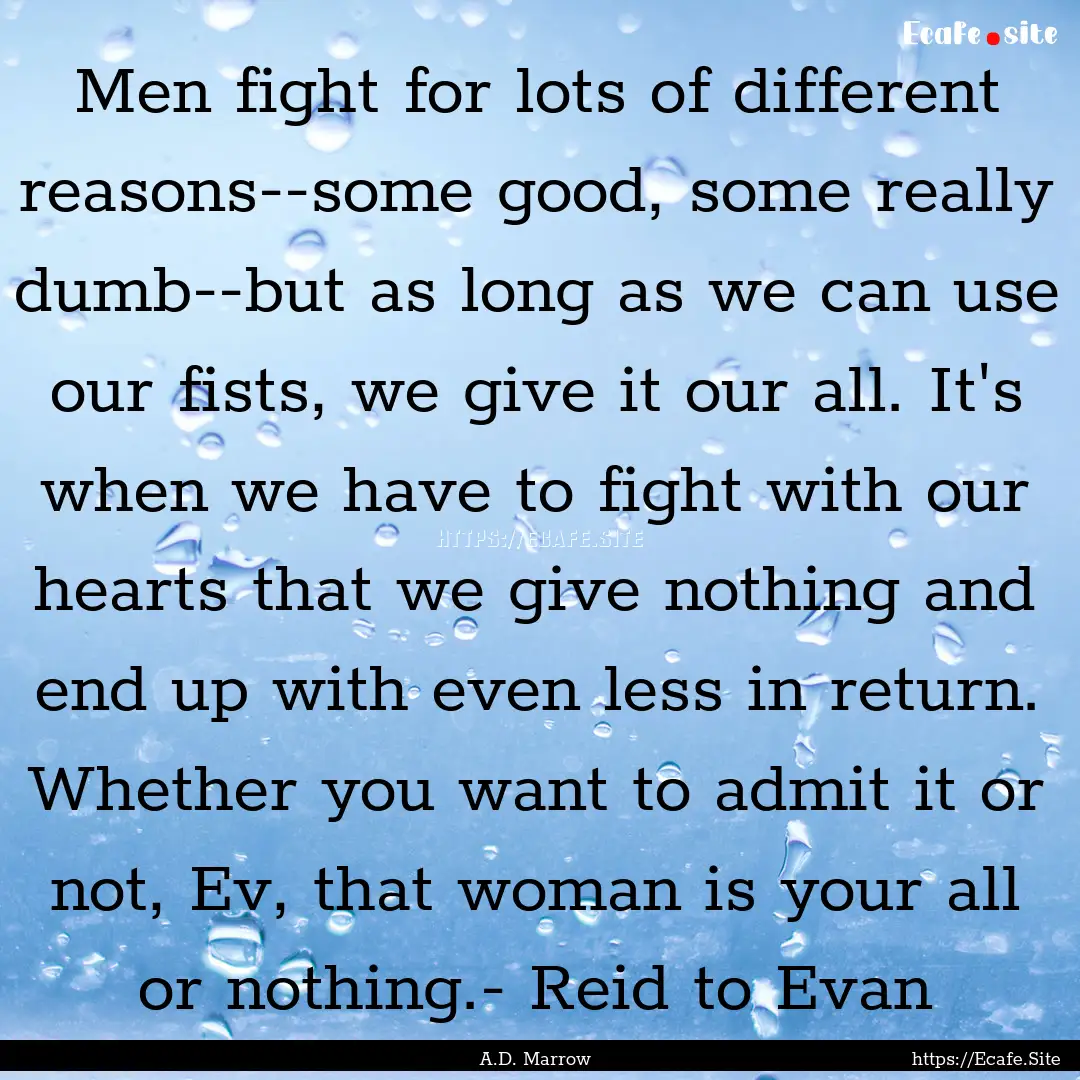 Men fight for lots of different reasons--some.... : Quote by A.D. Marrow