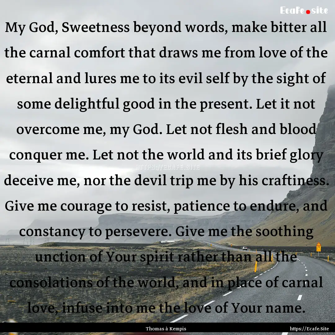 My God, Sweetness beyond words, make bitter.... : Quote by Thomas à Kempis