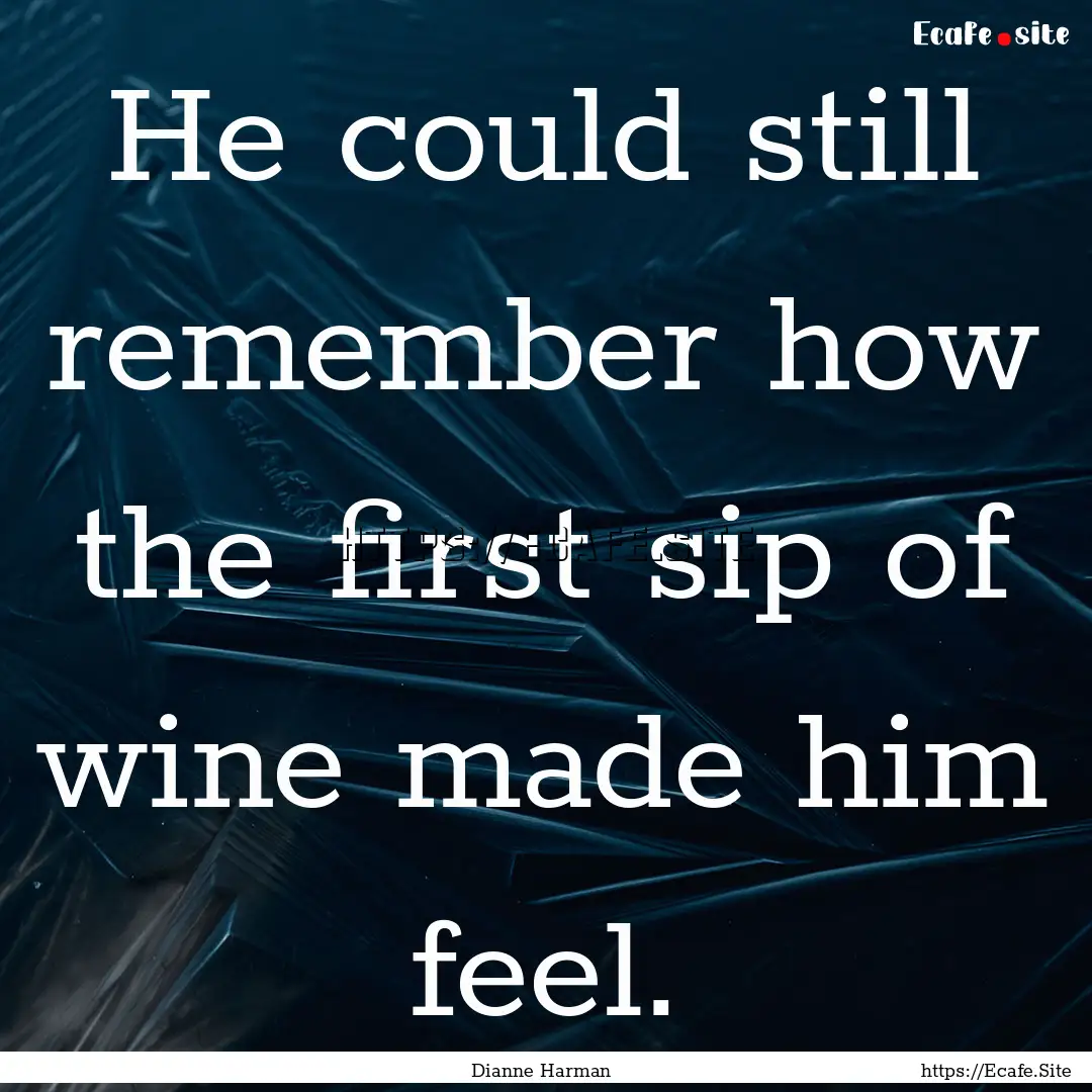 He could still remember how the first sip.... : Quote by Dianne Harman