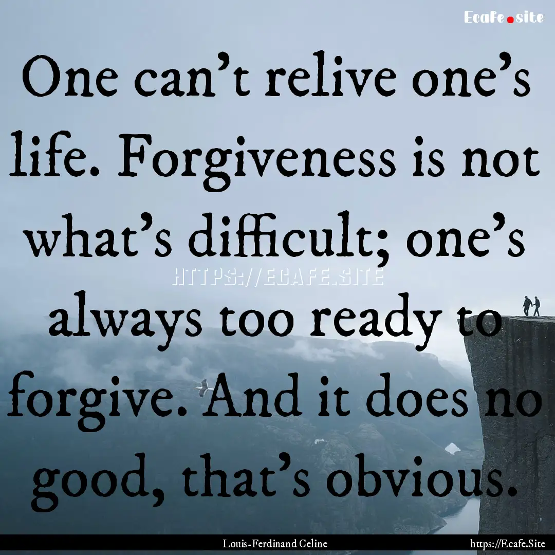 One can't relive one's life. Forgiveness.... : Quote by Louis-Ferdinand Celine