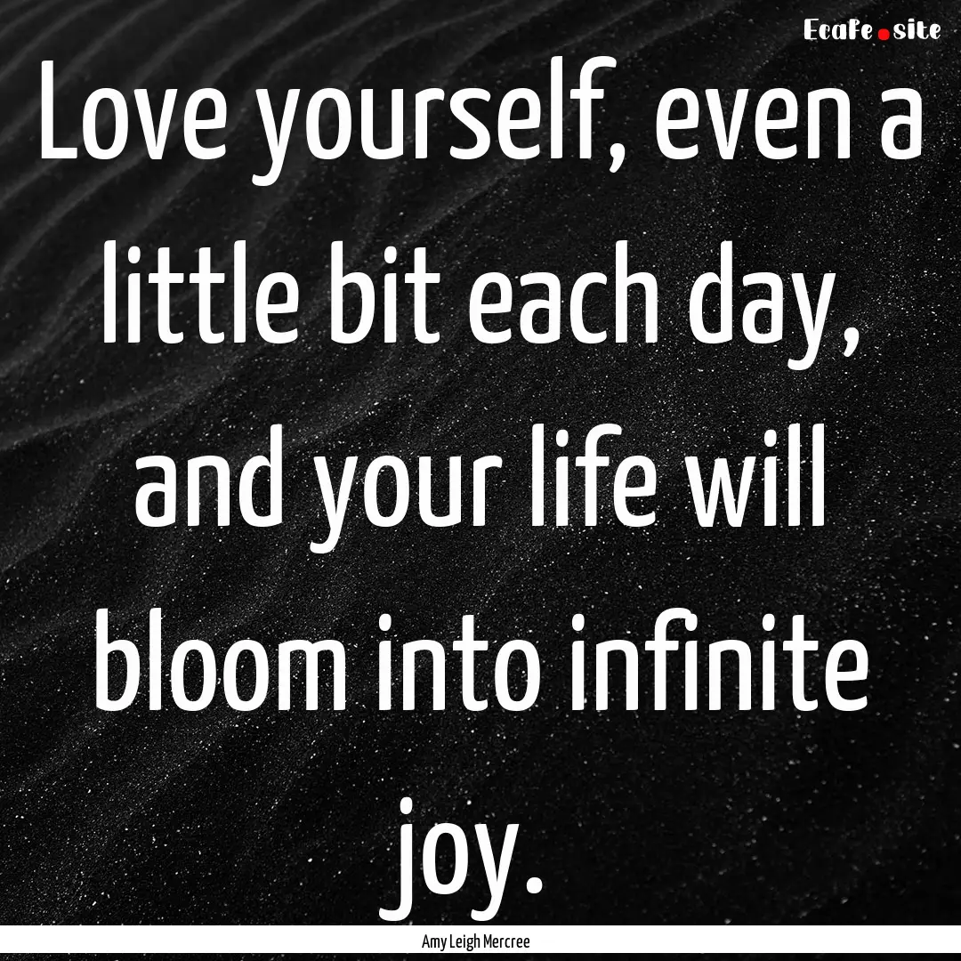 Love yourself, even a little bit each day,.... : Quote by Amy Leigh Mercree