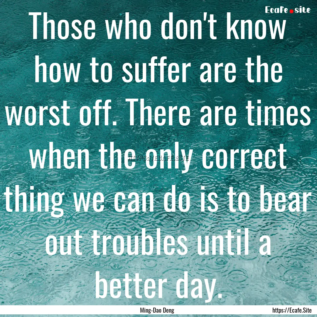 Those who don't know how to suffer are the.... : Quote by Ming-Dao Deng