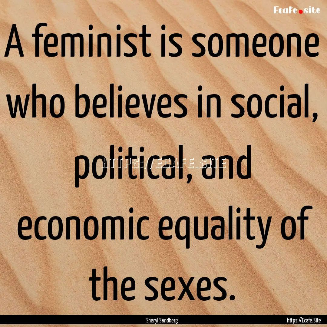 A feminist is someone who believes in social,.... : Quote by Sheryl Sandberg