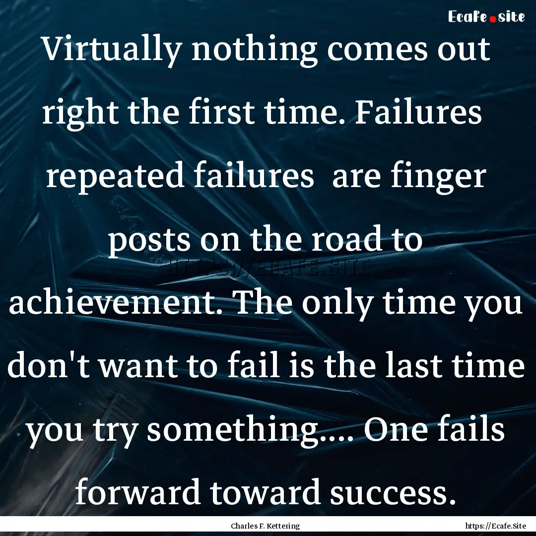 Virtually nothing comes out right the first.... : Quote by Charles F. Kettering