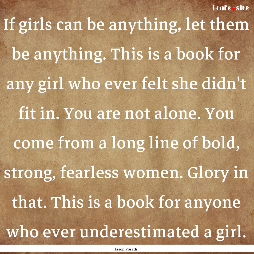 If girls can be anything, let them be anything..... : Quote by Jason Porath