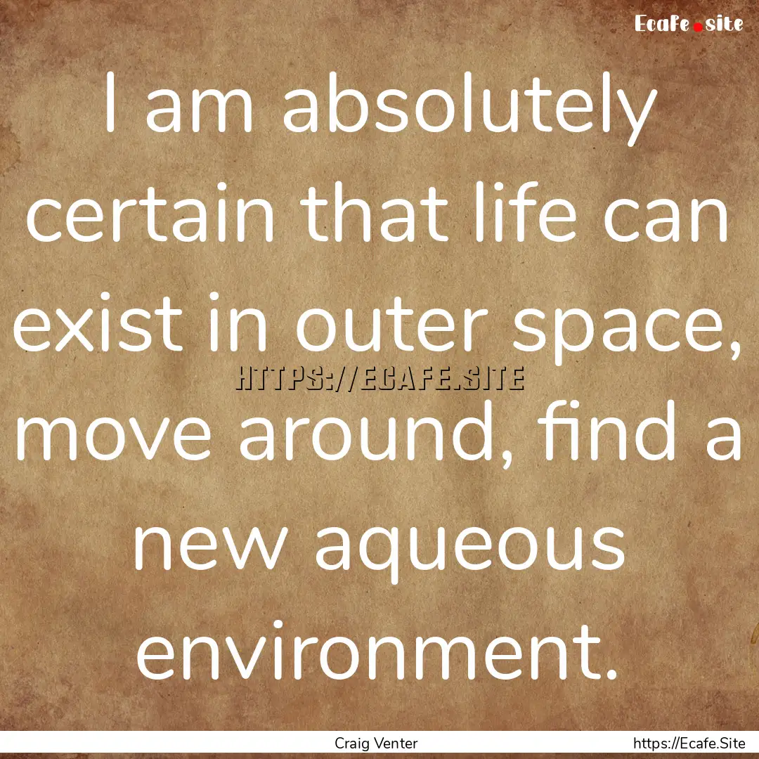 I am absolutely certain that life can exist.... : Quote by Craig Venter