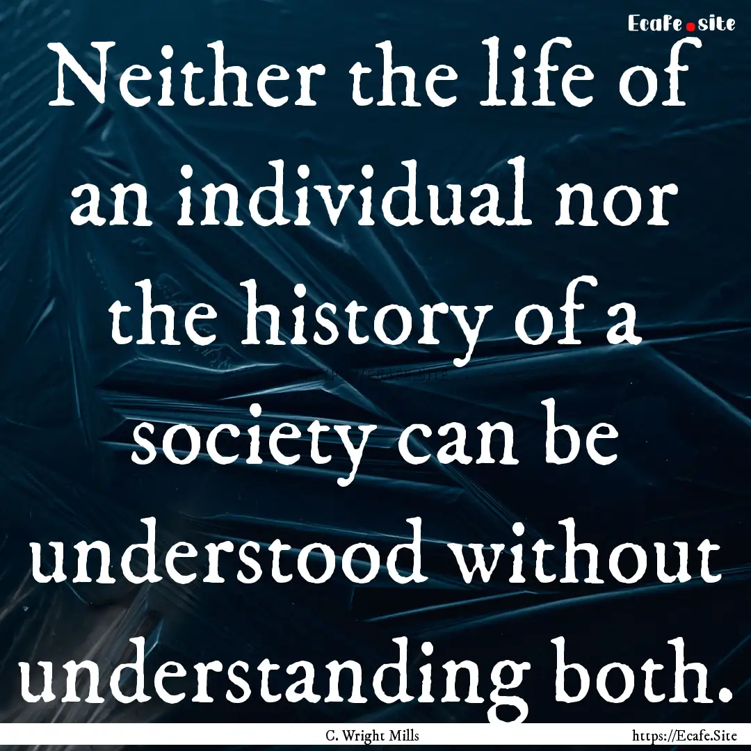 Neither the life of an individual nor the.... : Quote by C. Wright Mills