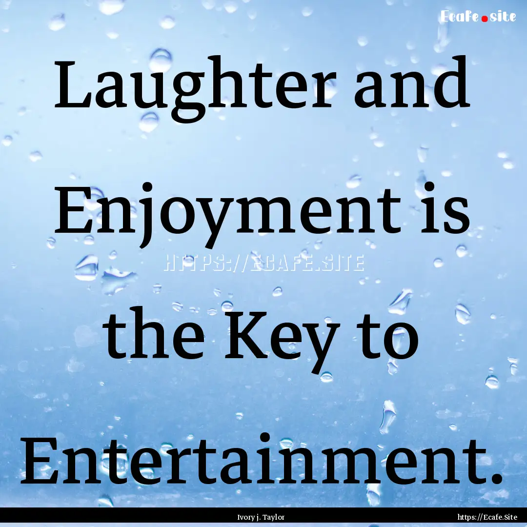 Laughter and Enjoyment is the Key to Entertainment..... : Quote by Ivory j. Taylor