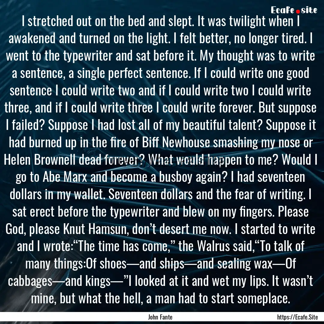 I stretched out on the bed and slept. It.... : Quote by John Fante