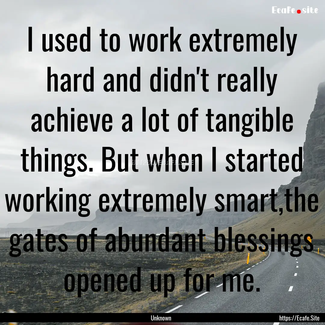 I used to work extremely hard and didn't.... : Quote by Unknown