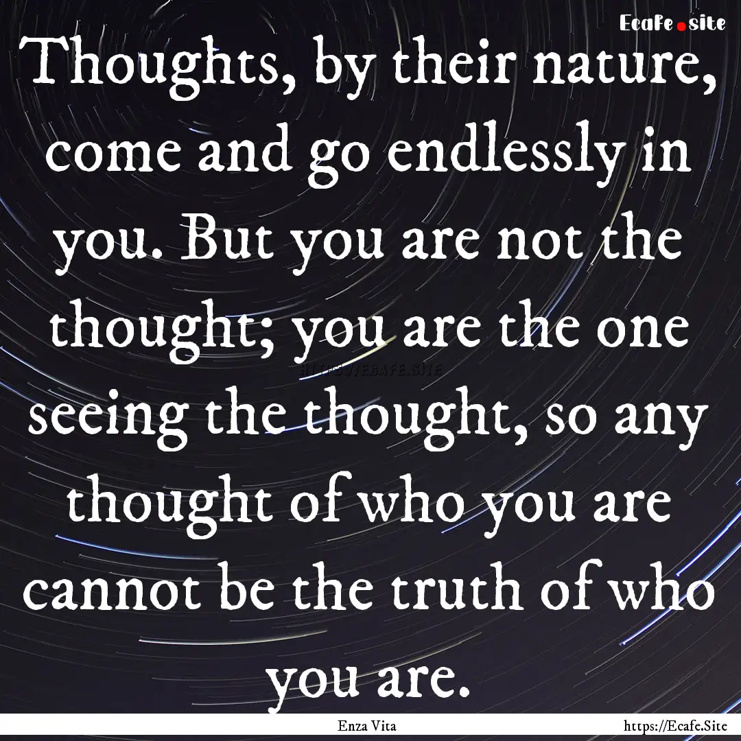 Thoughts, by their nature, come and go endlessly.... : Quote by Enza Vita