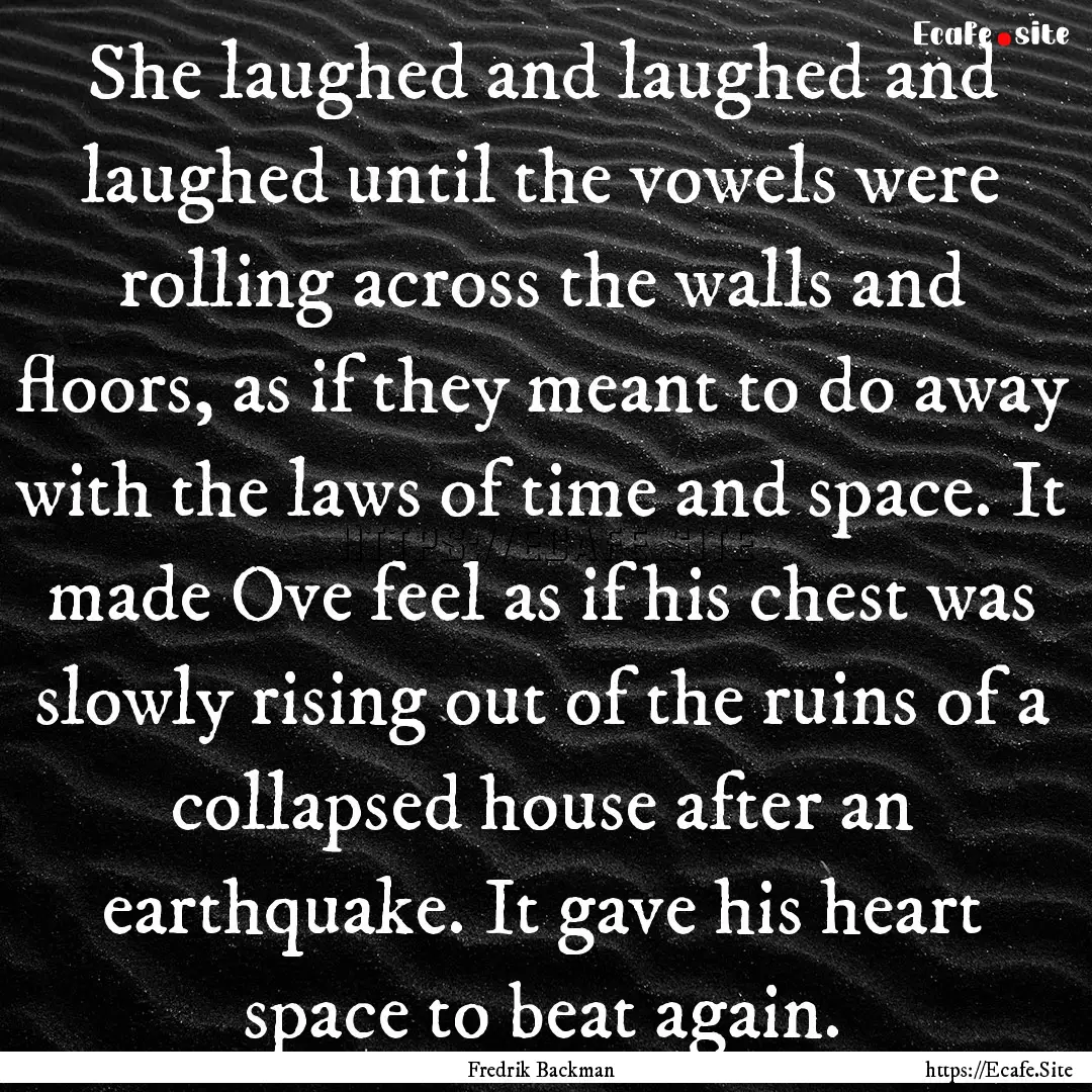 She laughed and laughed and laughed until.... : Quote by Fredrik Backman